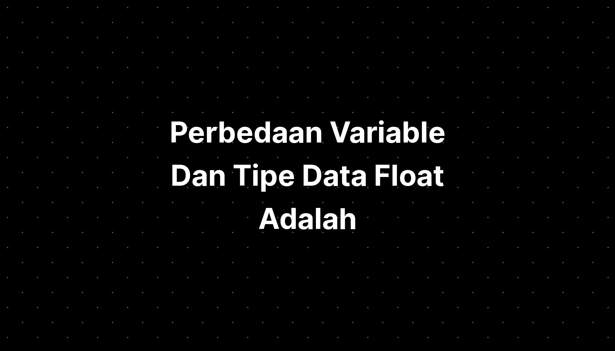 Perbedaan Variable Dan Tipe Data Float Adalah Imagesee